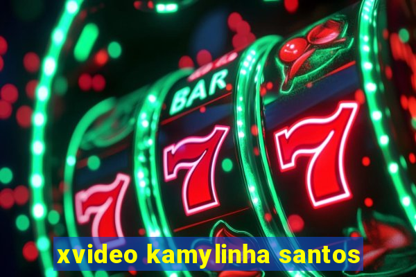 xvideo kamylinha santos